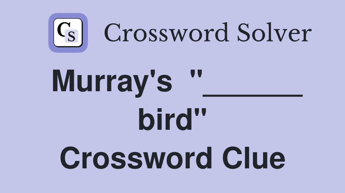 Murray's "______ bird" Crossword Clue Answers Crossword Solver